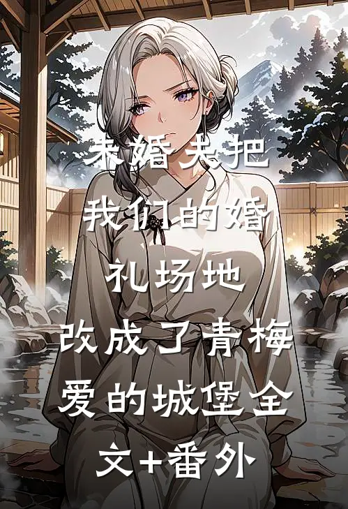 未婚夫把我们的婚礼场地，改成了青梅爱的城堡全文+番外