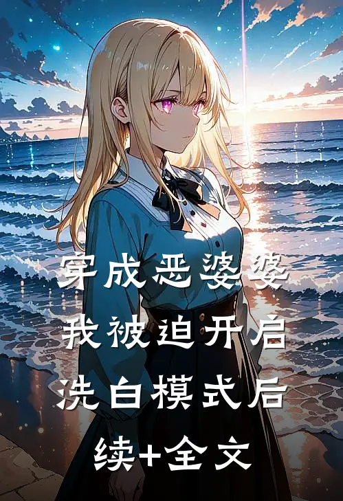 穿成恶婆婆，我被迫开启洗白模式后续+全文