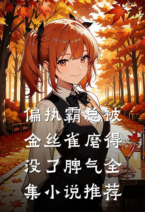 偏执霸总被金丝雀磨得没了脾气全集小说推荐