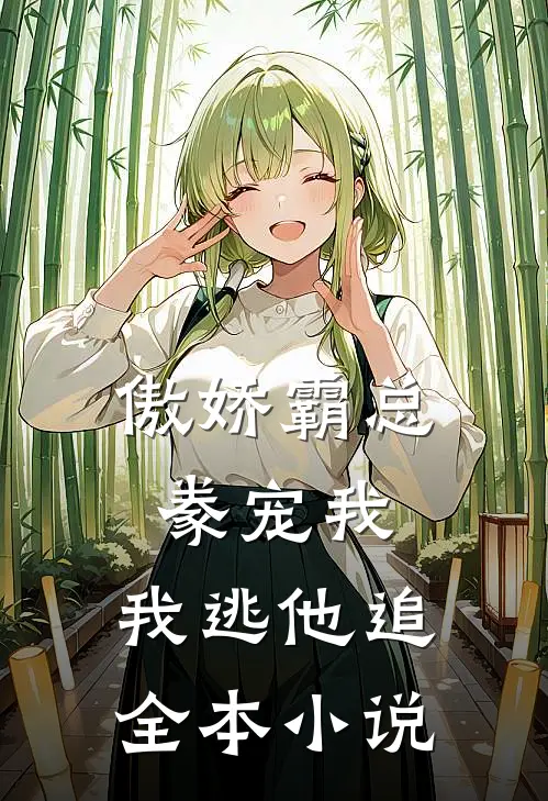 傲娇霸总豢宠我，我逃他追全本小说