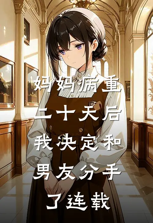 妈妈病重二十天后，我决定和男友分手了连载