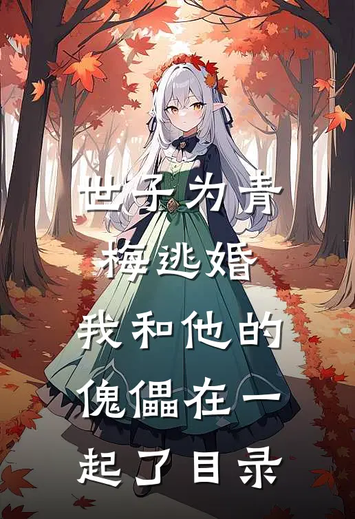 世子为青梅逃婚，我和他的傀儡在一起了目录
