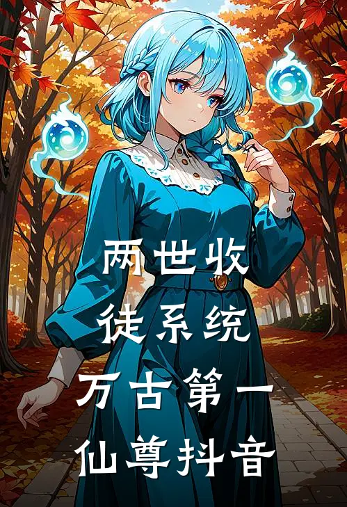 两世收徒系统，万古第一仙尊抖音