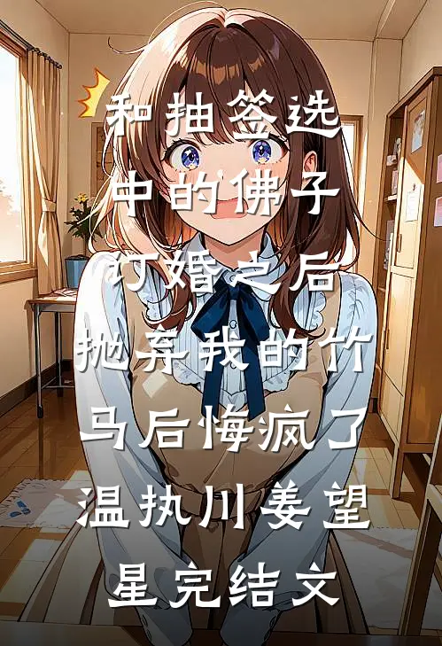 和抽签选中的佛子订婚之后，抛弃我的竹马后悔疯了温执川姜望星完结文