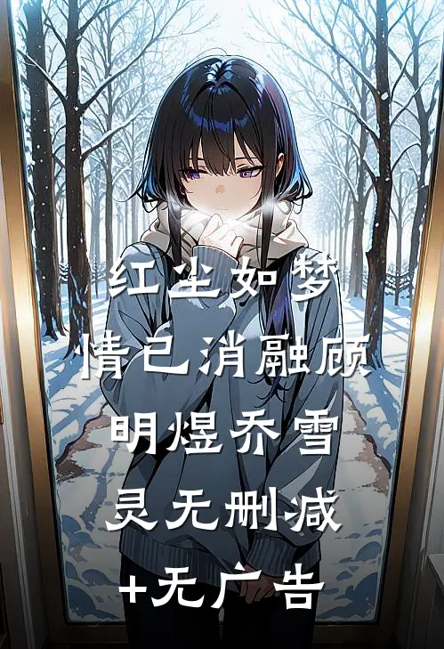 红尘如梦，情已消融顾明煜乔雪灵无删减+无广告