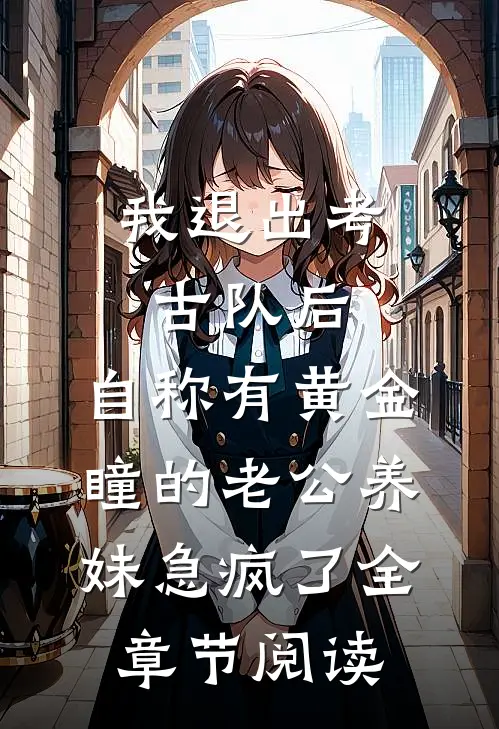 我退出考古队后，自称有黄金瞳的老公养妹急疯了全章节阅读