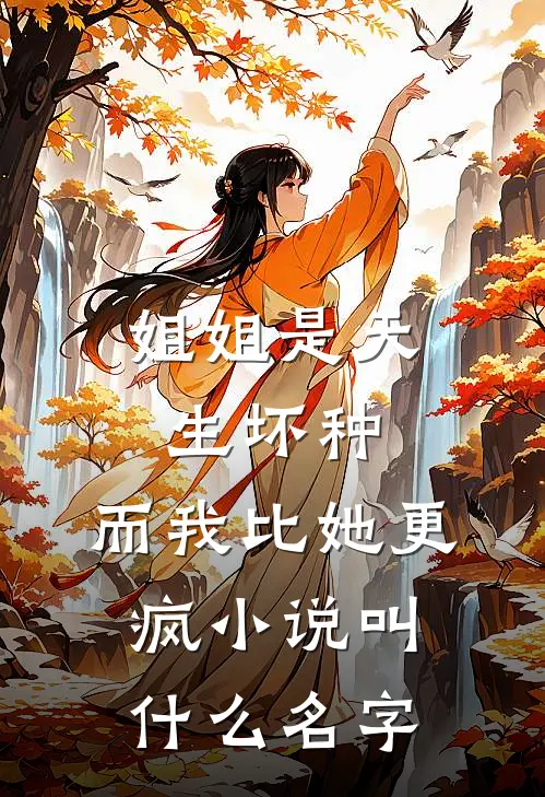 姐姐是天生坏种，而我比她更疯小说叫什么名字