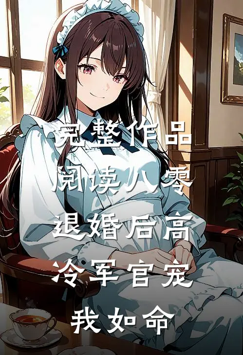 完整作品阅读八零，退婚后高冷军官宠我如命
