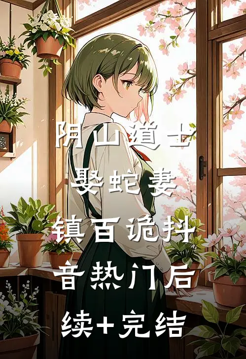阴山道士：娶蛇妻，镇百诡抖音热门后续+完结