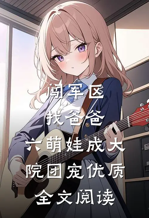 闯军区找爸爸，六萌娃成大院团宠优质全文阅读