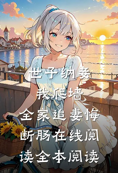 世子纳妾我爬墙，全家追妻悔断肠在线阅读全本阅读
