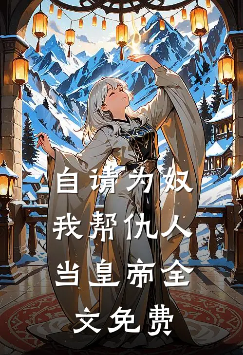 自请为奴：我帮仇人当皇帝全文免费