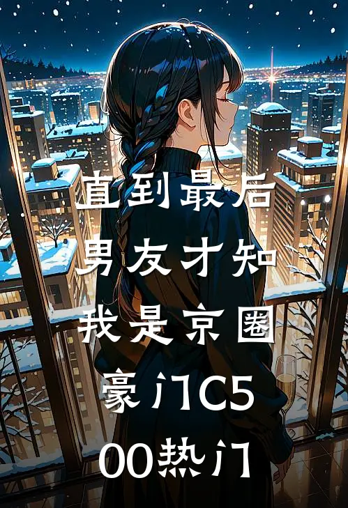 直到最后，男友才知我是京圈豪门C500热门