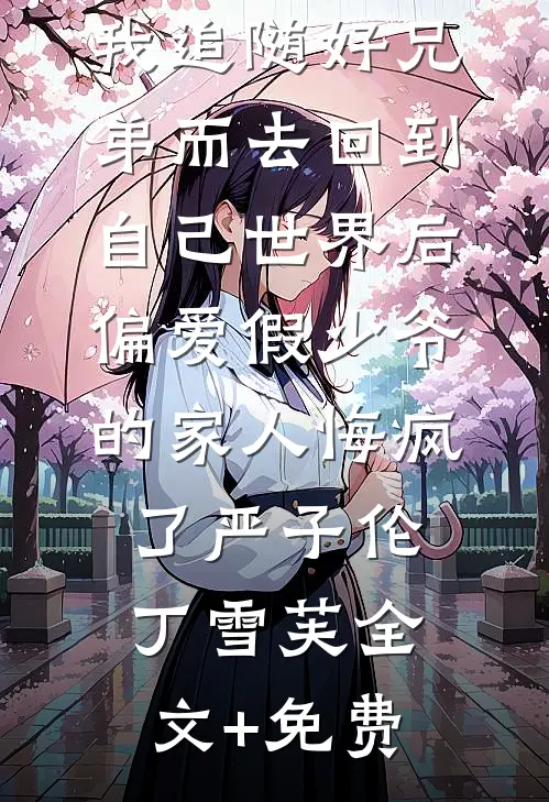 我追随好兄弟而去回到自己世界后，偏爱假少爷的家人悔疯了严子伦丁雪芙全文+免费