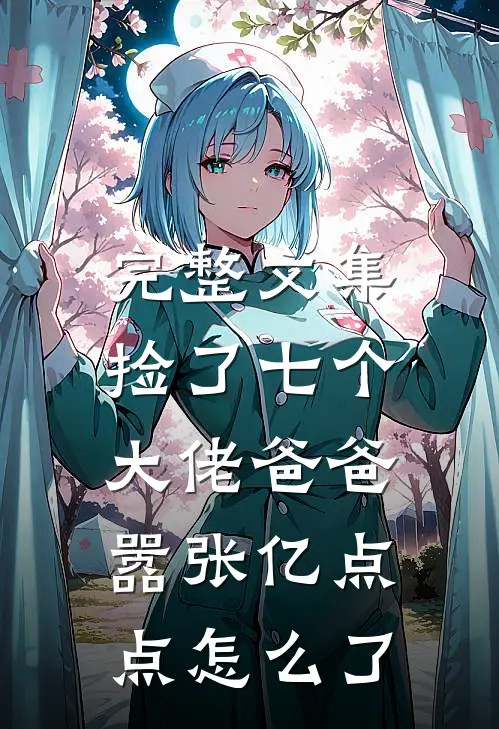 完整文集捡了七个大佬爸爸，嚣张亿点点怎么了