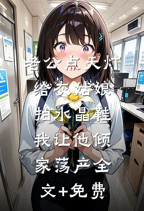 老公点天灯给灰姑娘拍水晶鞋，我让他倾家荡产全文+免费