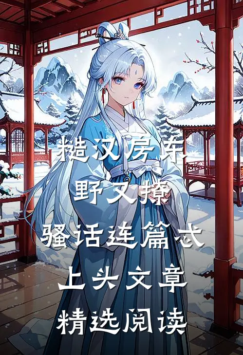 糙汉房东野又撩，骚话连篇忒上头文章精选阅读