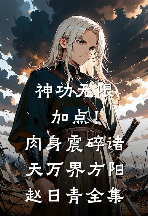 神功无限加点！肉身震碎诸天万界方阳赵日青全集