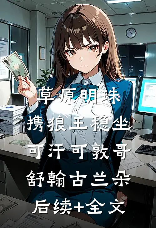 草原明珠：携狼王稳坐可汗可敦哥舒翰古兰朵后续+全文