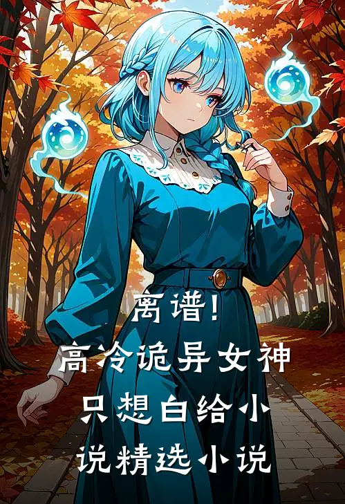 离谱!高冷诡异女神只想白给小说精选小说