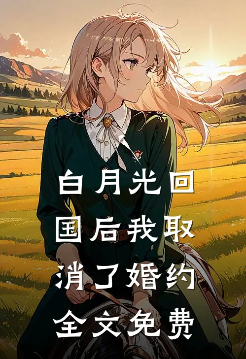 白月光回国后我取消了婚约全文免费