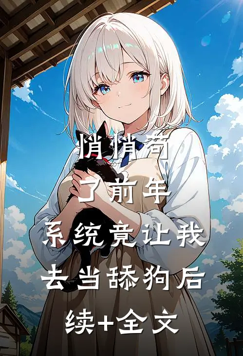 悄悄苟了前年，系统竟让我去当舔狗后续+全文