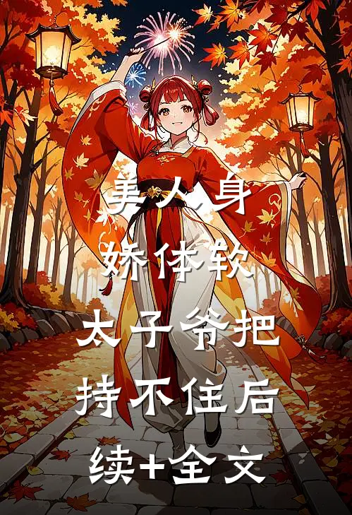 美人身娇体软，太子爷把持不住后续+全文