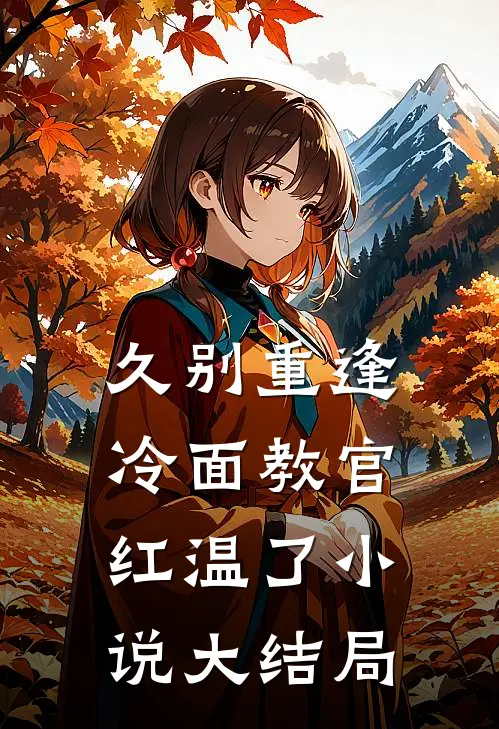 久别重逢：冷面教官红温了小说大结局