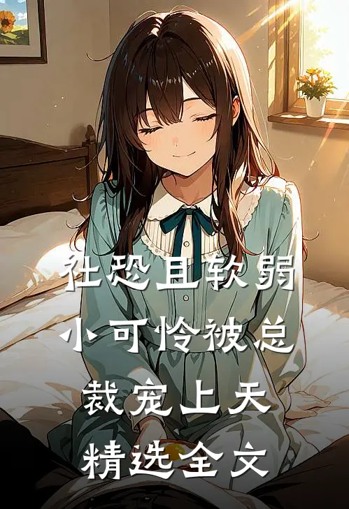 社恐且软弱，小可怜被总裁宠上天精选全文