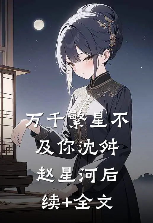 万千繁星不及你沈舛赵星河后续+全文