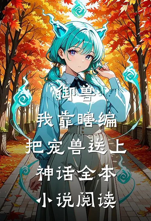 御兽：我靠瞎编，把宠兽送上神话全本小说阅读