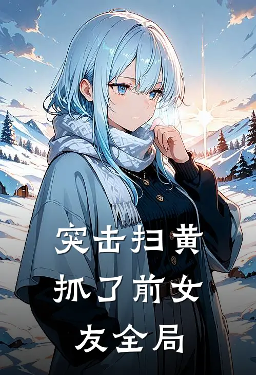 突击扫黄，抓了前女友全局