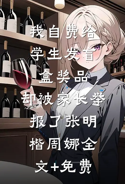 我自费给学生发盲盒奖品，却被家长举报了张明楷周娜全文+免费