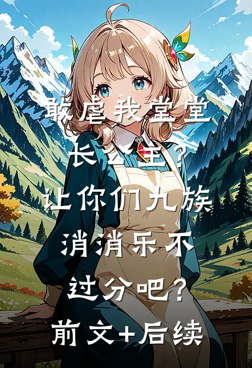 敢虐我堂堂长公主？让你们九族消消乐不过分吧？前文+后续