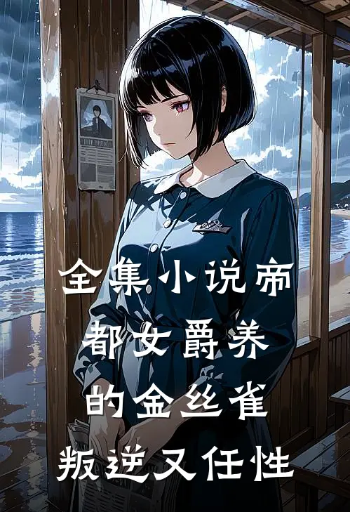 全集小说帝都女爵养的金丝雀：叛逆又任性