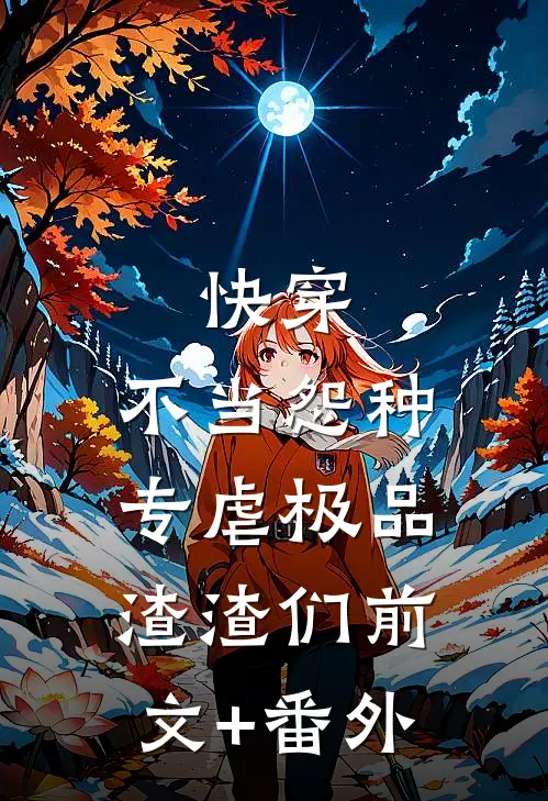 快穿：不当怨种，专虐极品渣渣们前文+番外