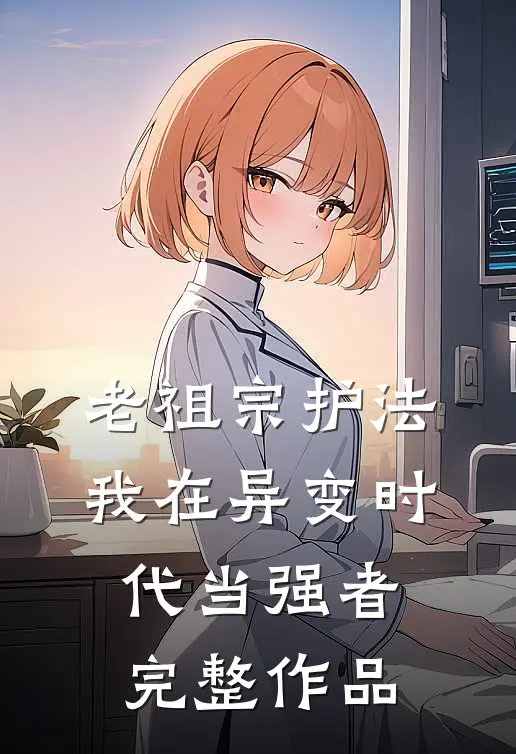 老祖宗护法，我在异变时代当强者完整作品