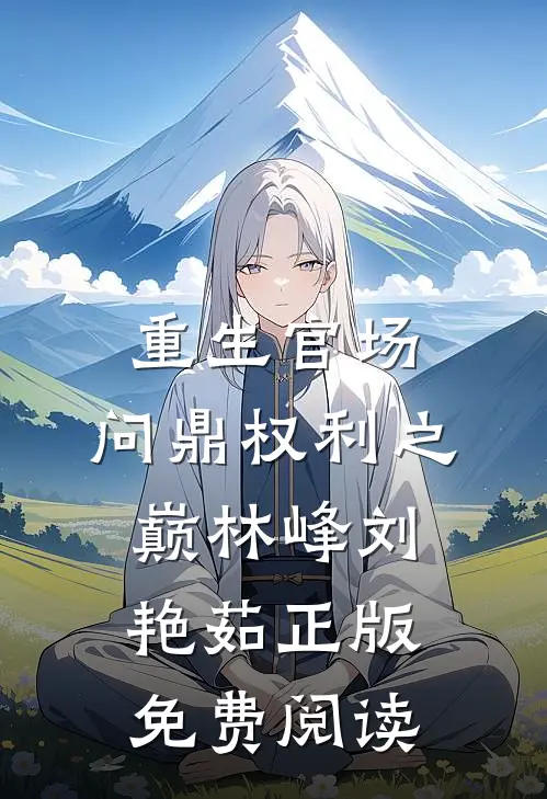 重生官场：问鼎权利之巅林峰刘艳茹正版免费阅读