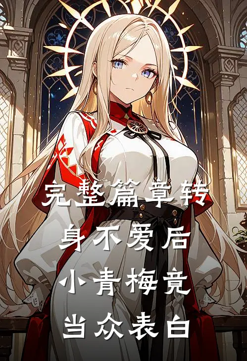完整篇章转身不爱后，小青梅竟当众表白