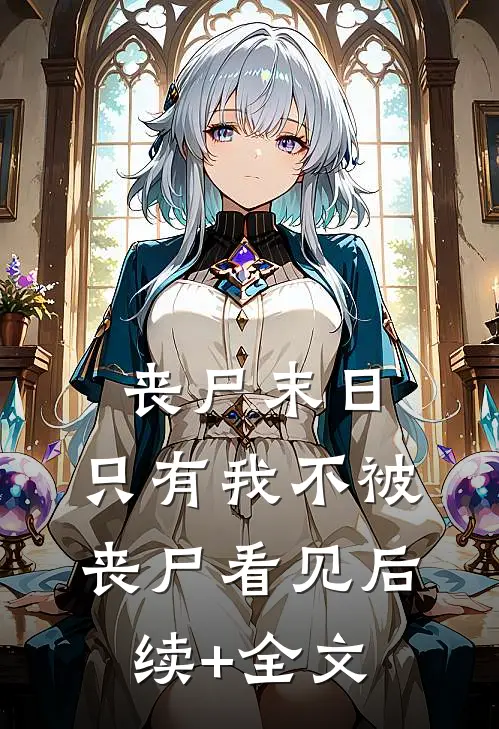 丧尸末日：只有我不被丧尸看见后续+全文