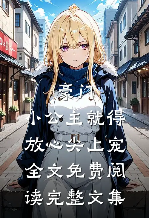 豪门:小公主就得放心尖上宠全文免费阅读完整文集