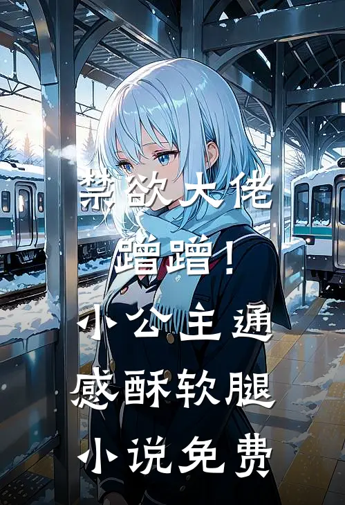 禁欲大佬蹭蹭！小公主通感酥软腿小说免费