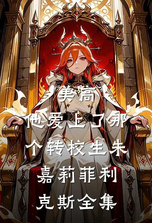 美高，他爱上了那个转校生朱嘉莉菲利克斯全集