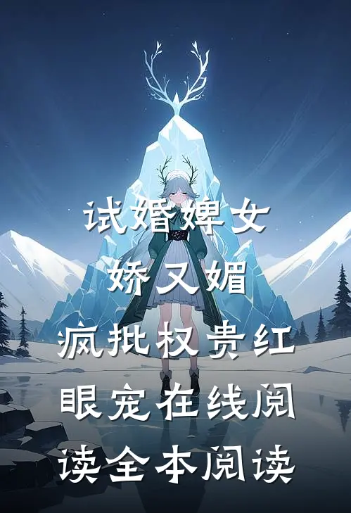 试婚婢女娇又媚，疯批权贵红眼宠在线阅读全本阅读