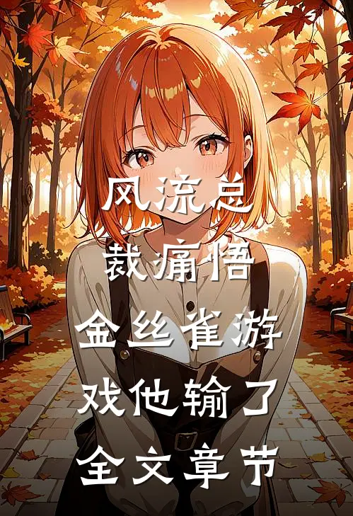 风流总裁痛悟：金丝雀游戏他输了全文章节