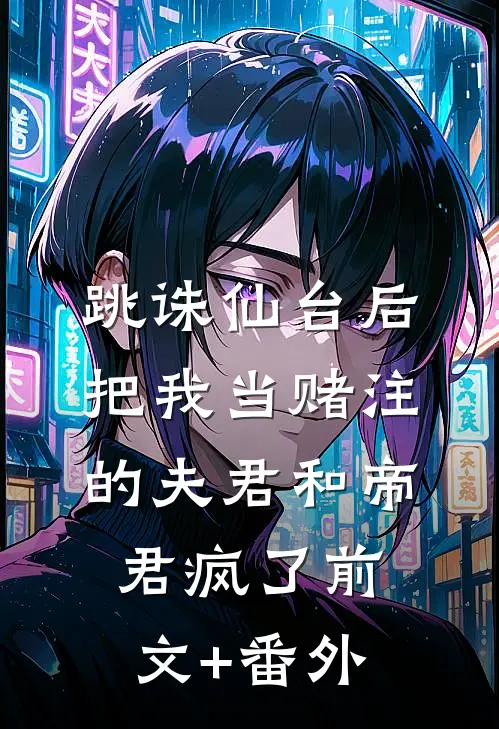 跳诛仙台后，把我当赌注的夫君和帝君疯了前文+番外
