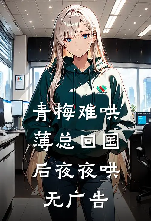 青梅难哄，薄总回国后夜夜哄无广告