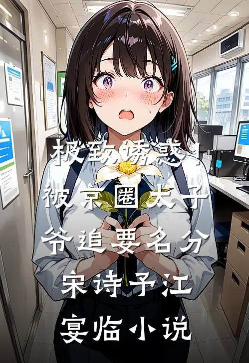 极致诱惑！被京圈太子爷追要名分宋诗予江宴临小说