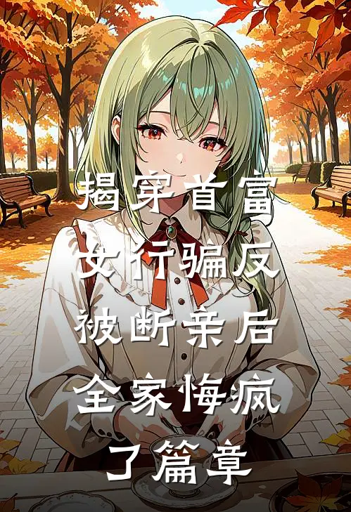 揭穿首富女行骗反被断亲后，全家悔疯了篇章