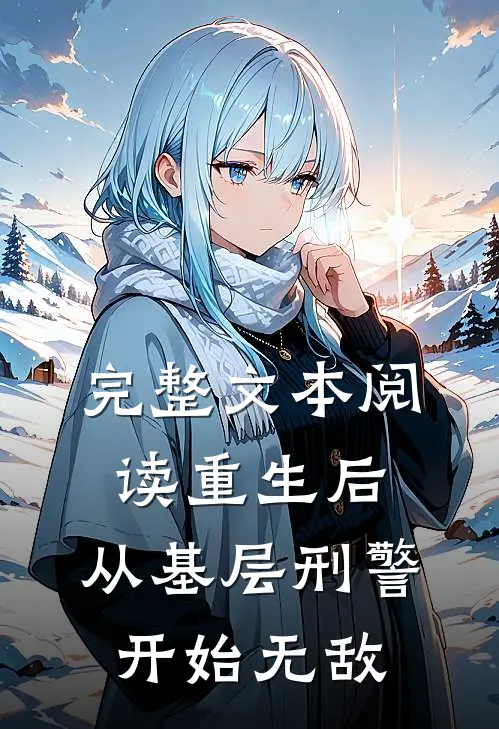 完整文本阅读重生后，从基层刑警开始无敌